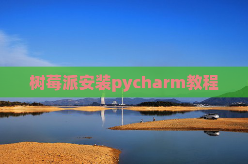 树莓派安装pycharm教程